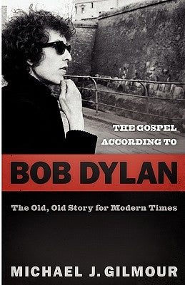 The Gospel According to Bob Dylan by Gilmour, Michael J.