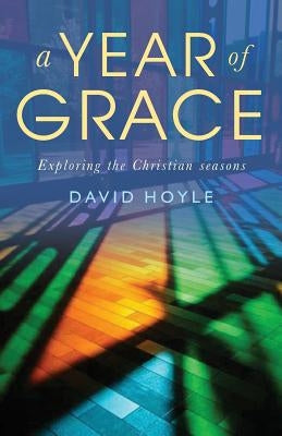 A Year of Grace: Exploring the Christian Seasons by Hoyle, David