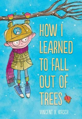 How I Learned to Fall Out of Trees by Kirsch, Vincent X.