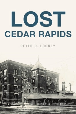 Lost Cedar Rapids by Looney, Peter D.