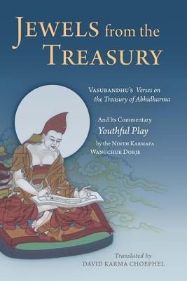 Jewels from the Treasury: Vasubandhu's Verses on the Treasury of Abhidharma and Its Commentary, Youthful Play by the Ninth Karmapa Wangchuk Dorj by Ninth Karmapa Wangchuk Dorje