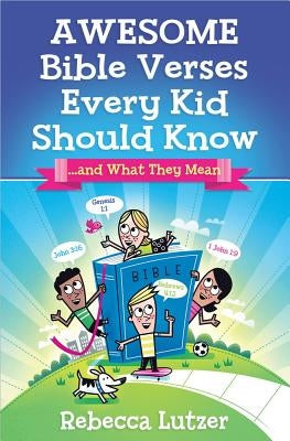 Awesome Bible Verses Every Kid Should Know: ...and What They Mean by Lutzer, Rebecca