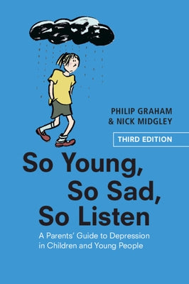 So Young, So Sad, So Listen: A Parents' Guide to Depression in Children and Young People by Graham, Philip