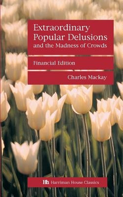Extraordinary Popular Delusions and the Madness of Crowds by MacKay, Charles
