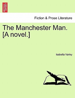 The Manchester Man. [A Novel.] Vol. III. by Varley, Isabella