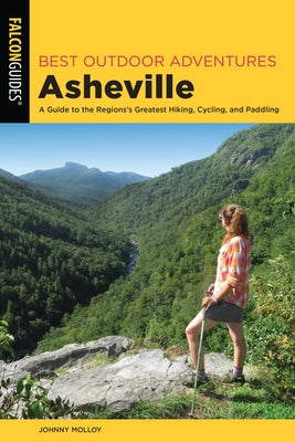 Best Outdoor Adventures Asheville: A Guide to the Region's Greatest Hiking, Cycling, and Paddling by Molloy, Johnny