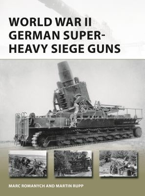 World War II German Super-Heavy Siege Guns by Romanych, Marc