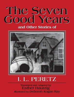 The Seven Good Years: And Other Stories of I. L. Peretz by Peretz, Isaac Loeb