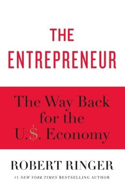 The Entrepreneur: The Way Back for the U.S. Economy by Ringer, Robert