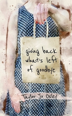 giving back what's left of goodbye by Oxley, Taylor Jo