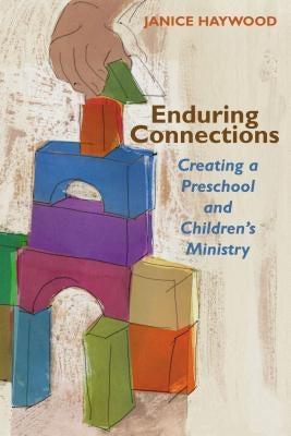 Enduring Connections: Creating a Preschool and Children's Ministry by Haywood, Janice
