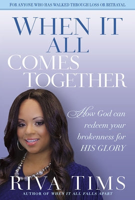 When It All Comes Together: How God Can Redeem Your Brokenness for His Glory by Tims, Riva