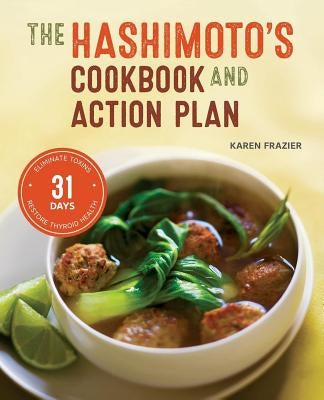 Hashimoto's Cookbook and Action Plan: 31 Days to Eliminate Toxins and Restore Thyroid Health Through Diet by Frazier, Karen