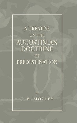 Treatise on the Augustinian Doctrine of Predestination by Mozley, J. B.