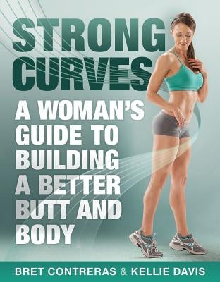 Strong Curves: A Woman's Guide to Building a Better Butt and Body by Contreras, Bret