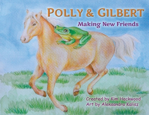 Polly and Gilbert: Making New Friends by Hackwood, Kim