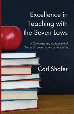 Excellence in Teaching with the Seven Laws by Shafer, Carl