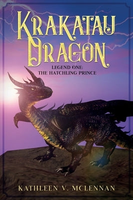 Krakatau Dragon: Legend One: The Hatchling Prince by McLennan, Kathleen V.