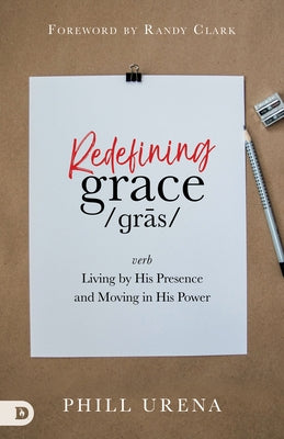 Redefining Grace: Living in The Presence and Power of God by Urena, Phill