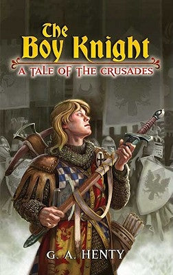 The Boy Knight: A Tale of the Crusades by Henty, G. A.