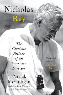 Nicholas Ray: The Glorious Failure of an American Director by McGilligan, Patrick