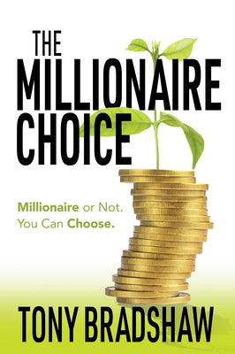 The Millionaire Choice: Millionaire or Not. You Can Choose. by Bradshaw, Tony
