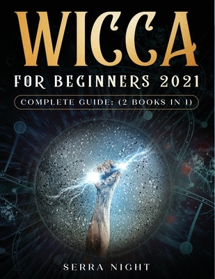 Wicca For Beginners 2021 Complete Guide: (2 Books IN 1) by Night, Serra