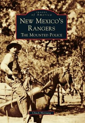 New Mexico's Rangers: The Mounted Police by Hornung, Chuck