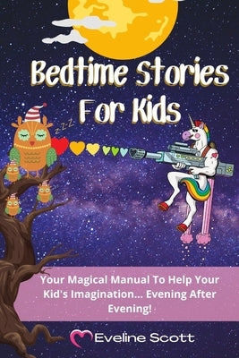 Bedtime Stories For Kids: Your Magical Manual To Help Your Kid's Imagination... Evening After Evening! by Scott, Eveline