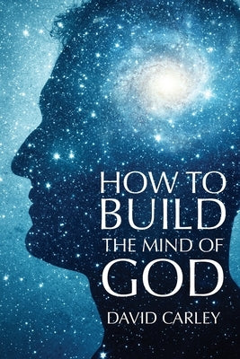How To Build The Mind Of God by Carley, David