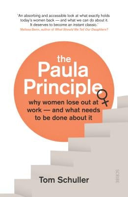 The Paula Principle: Why Women Lose Out at Work -- And What Needs to Be Done about It by Schuller, Tom