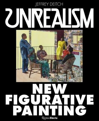 Unrealism: New Figurative Painting by Deitch, Jeffrey
