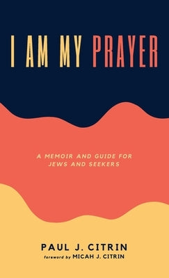 I Am My Prayer by Citrin, Paul J.