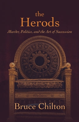 The Herods: Murder, Politics, and the Art of Succession by Chilton, Bruce