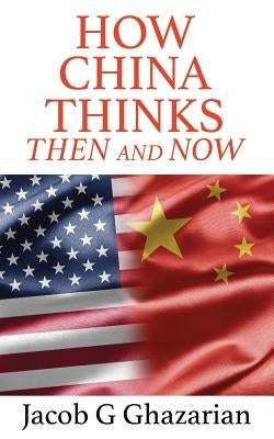 How China Thinks: Then and Now by Ghazarian, Jacob