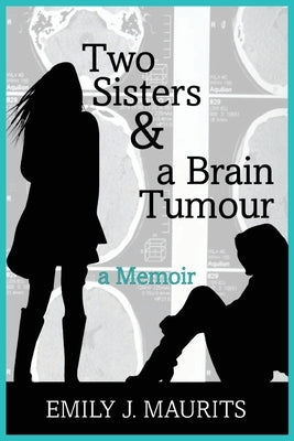 Two Sisters and a Brain Tumour by Maurits, Emily J.
