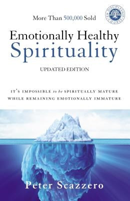 Emotionally Healthy Spirituality: It's Impossible to Be Spiritually Mature, While Remaining Emotionally Immature by Scazzero, Peter