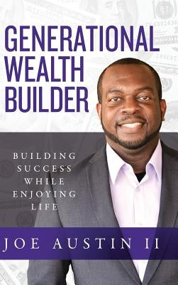 Generational Wealth Builder: Building Success While Enjoying Life by Austin II, Joe