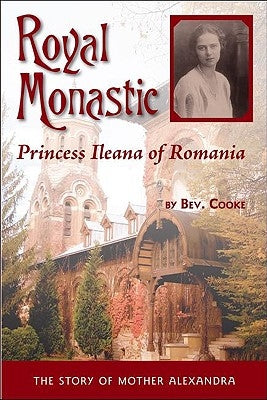 Royal Monastic: Princess Ileana of Romania by Cooke, Bev