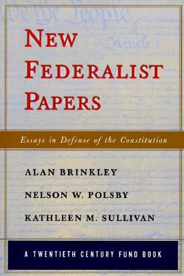 New Federalist Papers: Essays in Defense of the Constitution (A Twentieth Century Fund Book) by Brinkley, Alan