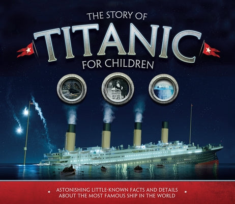The Story of Titanic for Children: Astonishing Little-Known Facts and Details about the Most Famous Ship in the World by Fullman, Caroline