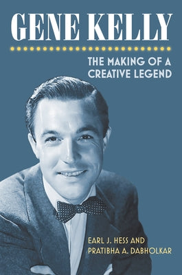 Gene Kelly: The Making of a Creative Legend by Hess, Earl