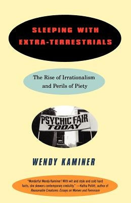 Sleeping with Extra-Terrestrials: The Rise of Irrationalism and Perils of Piety by Kaminer, Wendy