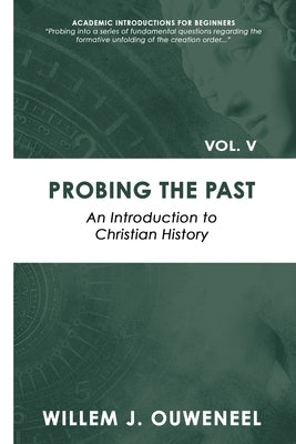 Probing the Past: An Introduction to Christian History by Ouweneel, Willem J.