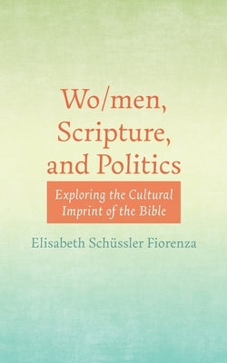 Wo/men, Scripture, and Politics by Schüssler Fiorenza, Elisabeth