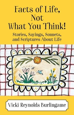 Facts of Life, Not What You Think! Stories, Sayings, Sonnets, and Scriptures About Life by Burlingame, Vicki Reynolds