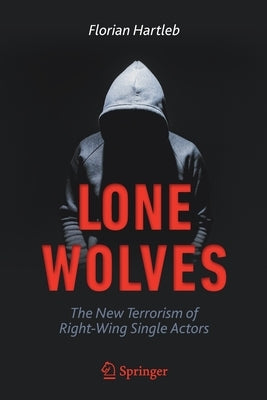 Lone Wolves: The New Terrorism of Right-Wing Single Actors by Hartleb, Florian
