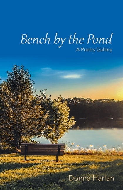 Bench by the Pond: A Poetry Gallery by Harlan, Donna