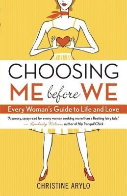 Choosing Me Before We: Every Woman's Guide to Life and Love by Arylo, Christine