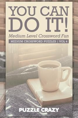 You Can Do It! Medium Level Crossword Fun Vol 4: Medium Crossword Puzzles by Puzzle Crazy